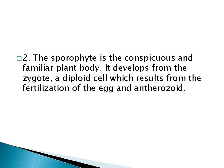 � 2. The sporophyte is the conspicuous and familiar plant body. It develops from