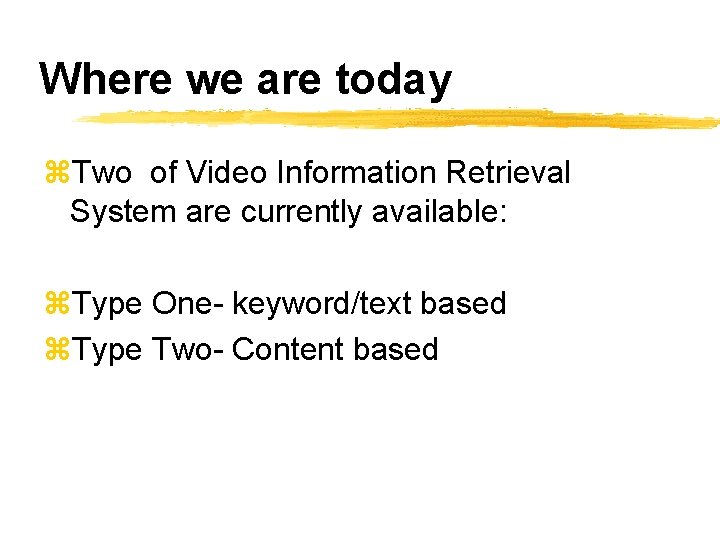 Where we are today z. Two of Video Information Retrieval System are currently available: