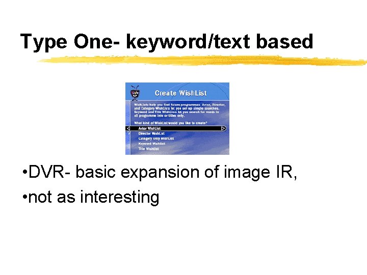 Type One- keyword/text based • DVR- basic expansion of image IR, • not as