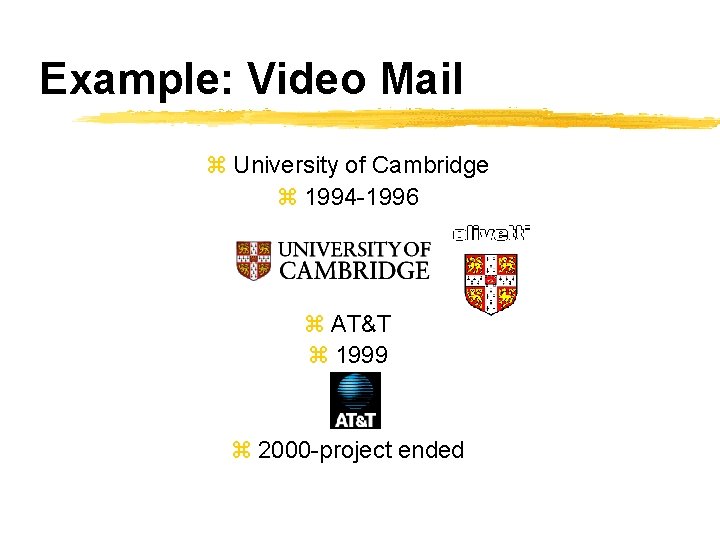 Example: Video Mail z University of Cambridge z 1994 -1996 z AT&T z 1999