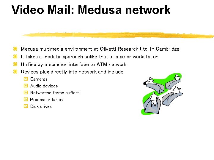 Video Mail: Medusa network z z Medusa multimedia environment at Olivetti Research Ltd. In