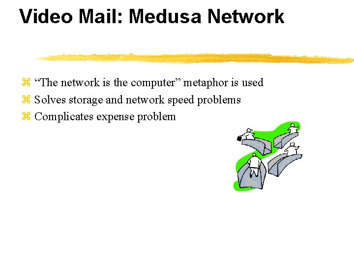 Video Mail: Medusa Network z “The network is the computer” metaphor is used z