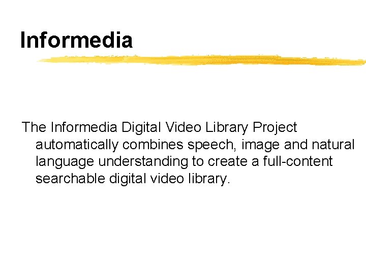 Informedia The Informedia Digital Video Library Project automatically combines speech, image and natural language