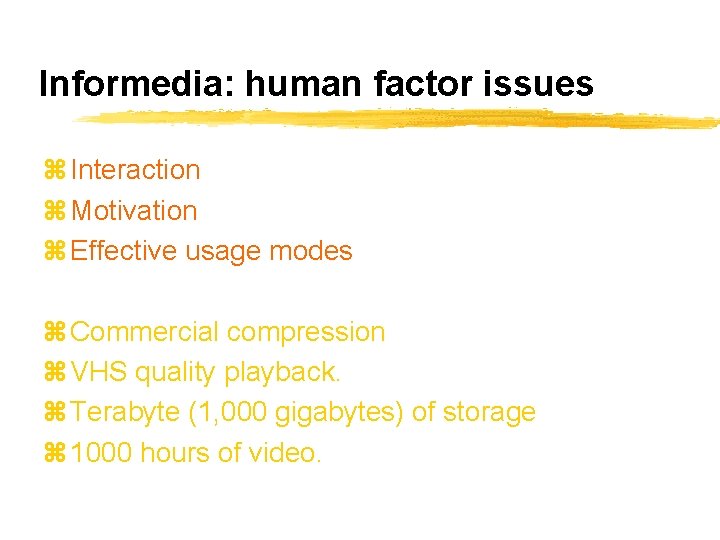 Informedia: human factor issues z Interaction z Motivation z Effective usage modes z Commercial