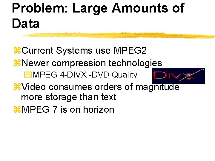 Problem: Large Amounts of Data z. Current Systems use MPEG 2 z. Newer compression