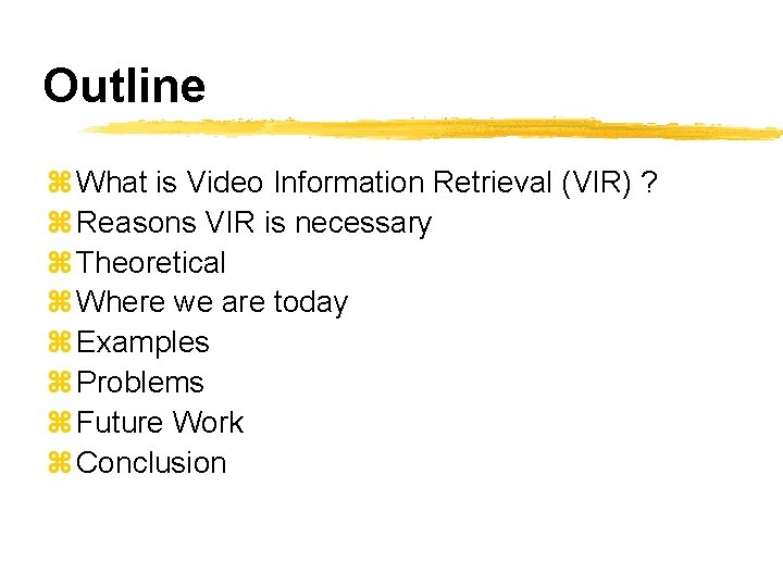 Outline z What is Video Information Retrieval (VIR) ? z Reasons VIR is necessary