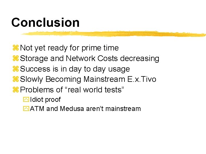 Conclusion z Not yet ready for prime time z Storage and Network Costs decreasing