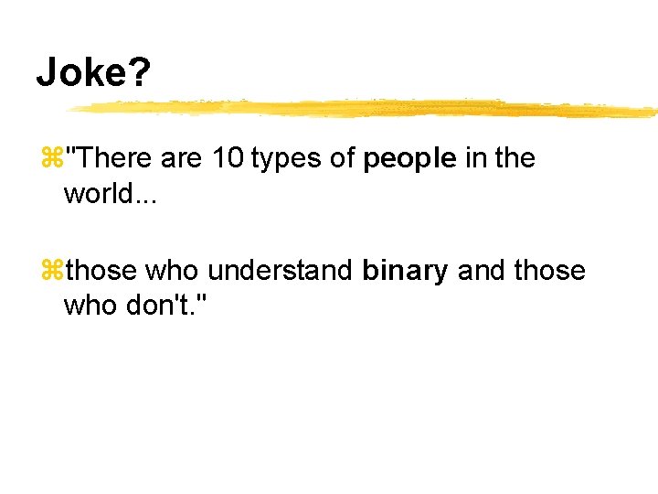 Joke? z"There are 10 types of people in the world. . . zthose who