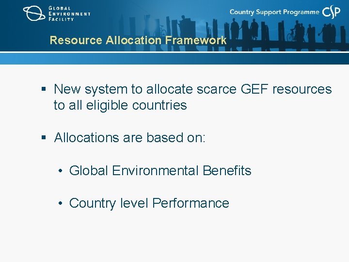 Resource Allocation Framework § New system to allocate scarce GEF resources to all eligible