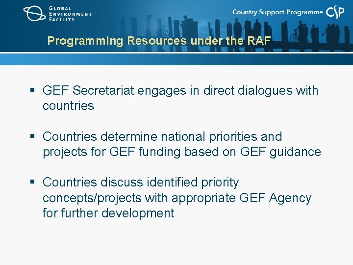 Programming Resources under the RAF § GEF Secretariat engages in direct dialogues with countries