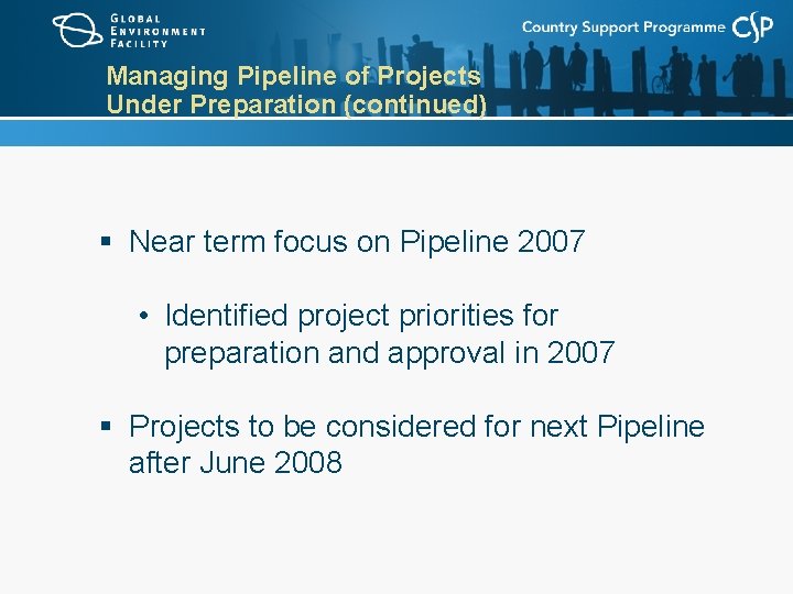 Managing Pipeline of Projects Under Preparation (continued) § Near term focus on Pipeline 2007