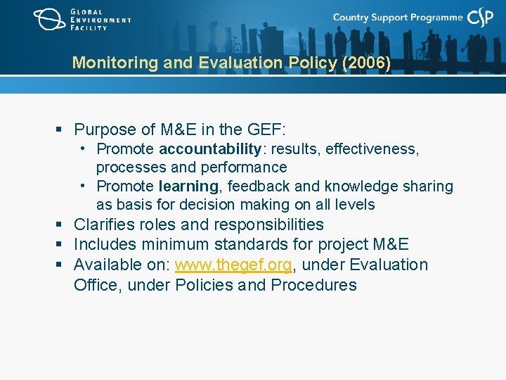 Monitoring and Evaluation Policy (2006) § Purpose of M&E in the GEF: • Promote