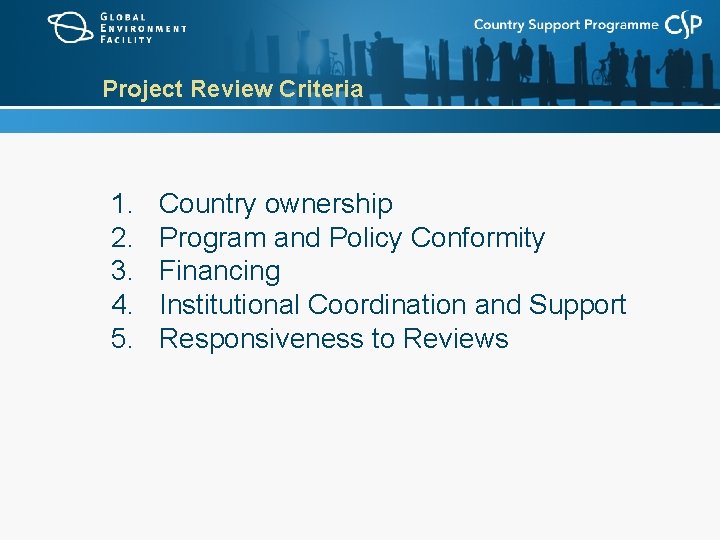 Project Review Criteria 1. 2. 3. 4. 5. Country ownership Program and Policy Conformity