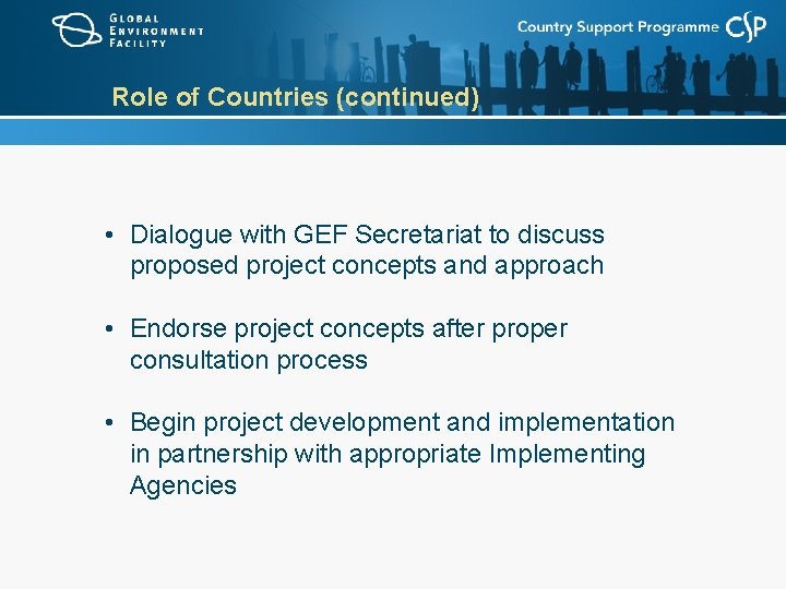 Role of Countries (continued) • Dialogue with GEF Secretariat to discuss proposed project concepts