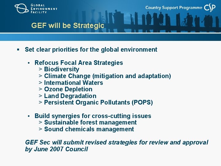 GEF will be Strategic § Set clear priorities for the global environment • Refocus