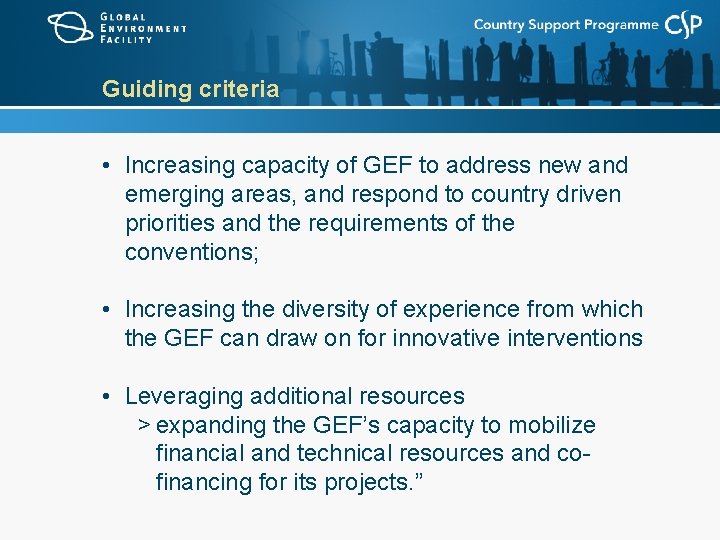 Guiding criteria • Increasing capacity of GEF to address new and emerging areas, and
