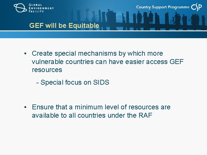 GEF will be Equitable • Create special mechanisms by which more vulnerable countries can