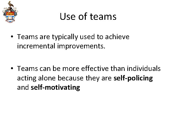 Use of teams • Teams are typically used to achieve incremental improvements. • Teams