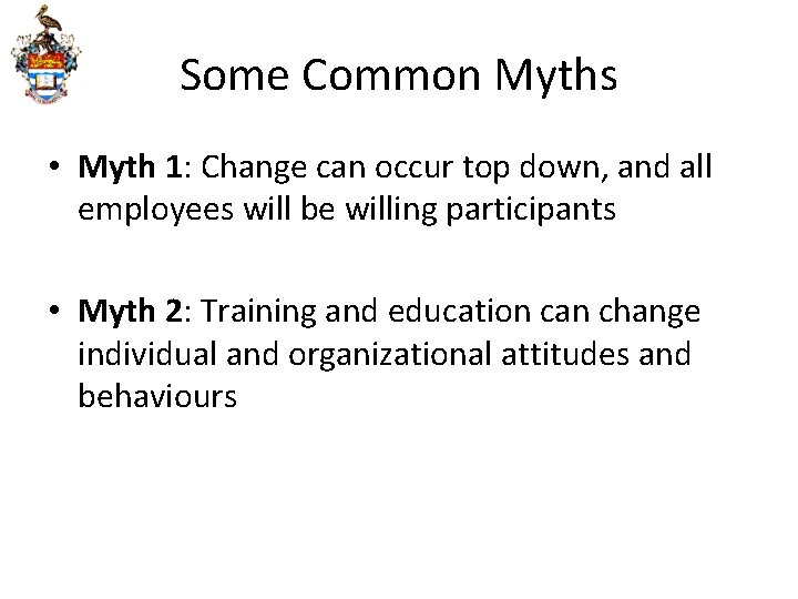 Some Common Myths • Myth 1: Change can occur top down, and all employees