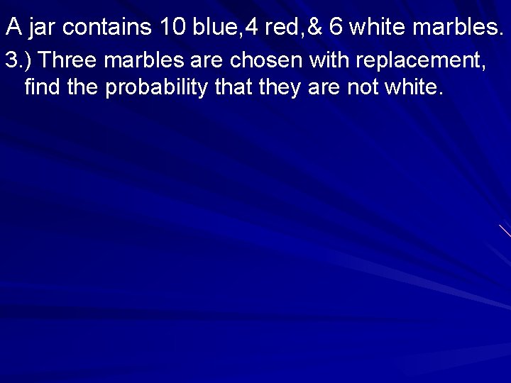A jar contains 10 blue, 4 red, & 6 white marbles. 3. ) Three