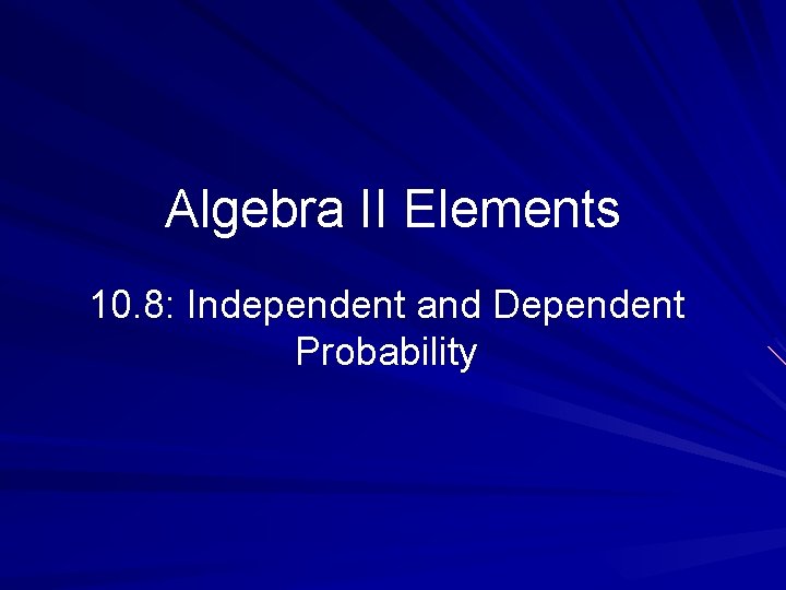 Algebra II Elements 10. 8: Independent and Dependent Probability 
