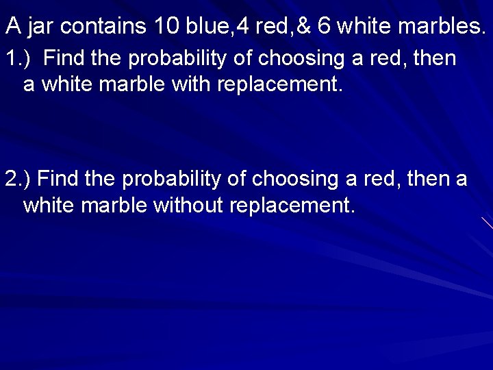 A jar contains 10 blue, 4 red, & 6 white marbles. 1. ) Find