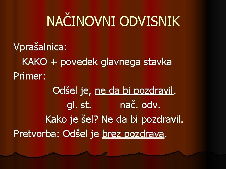 NAČINOVNI ODVISNIK Vprašalnica: KAKO + povedek glavnega stavka Primer: Odšel je, ne da bi