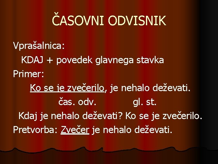 ČASOVNI ODVISNIK Vprašalnica: KDAJ + povedek glavnega stavka Primer: Ko se je zvečerilo, je