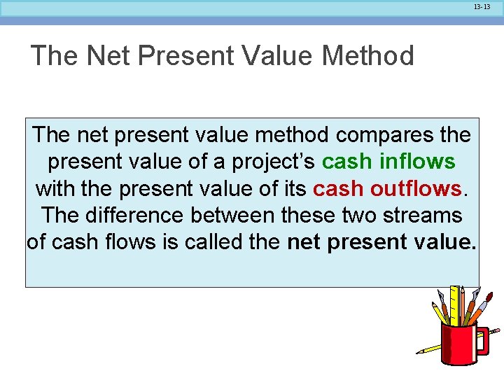 13 -13 The Net Present Value Method The net present value method compares the