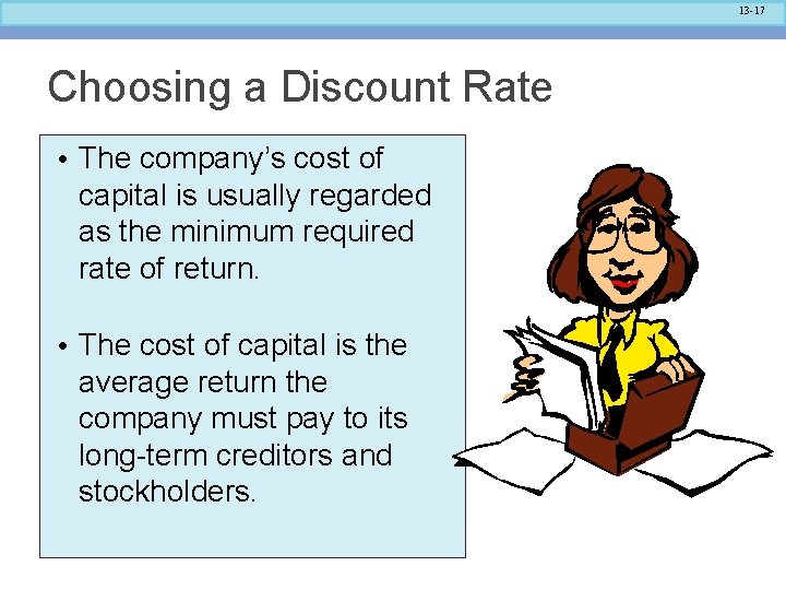 13 -17 Choosing a Discount Rate • The company’s cost of capital is usually