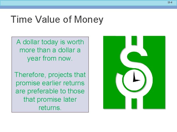 13 -6 Time Value of Money A dollar today is worth more than a