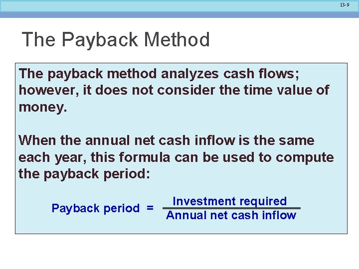 13 -9 The Payback Method The payback method analyzes cash flows; however, it does