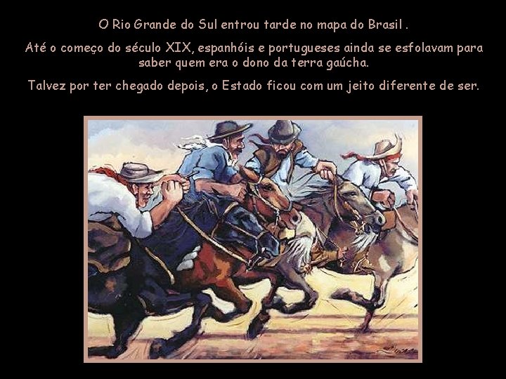 O Rio Grande do Sul entrou tarde no mapa do Brasil. Até o começo