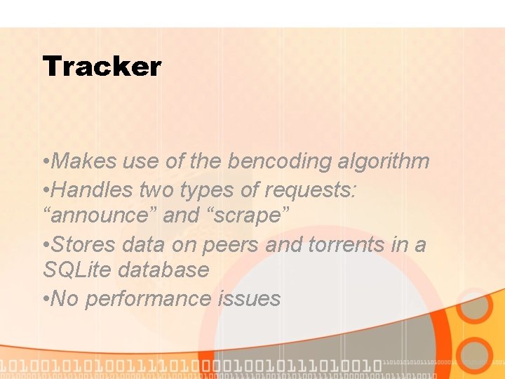 Tracker • Makes use of the bencoding algorithm • Handles two types of requests: