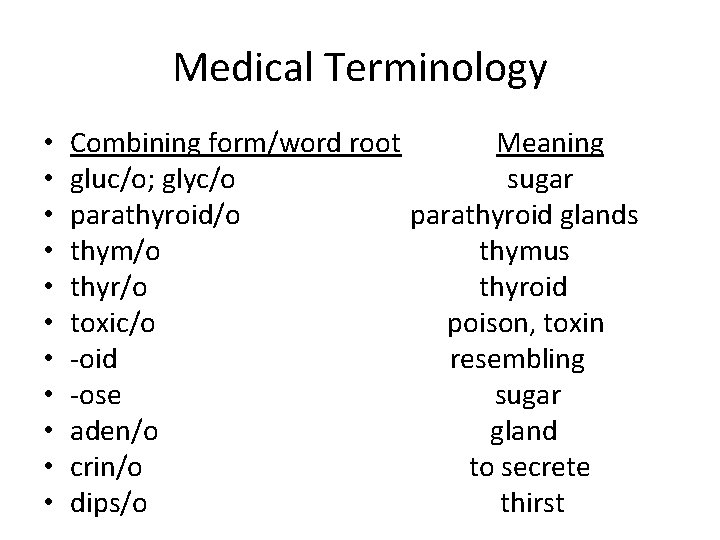 Medical Terminology • • • Combining form/word root Meaning gluc/o; glyc/o sugar parathyroid/o parathyroid