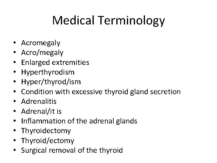 Medical Terminology • • • Acromegaly Acro/megaly Enlarged extremities Hyperthyrodism Hyper/thyrod/ism Condition with excessive