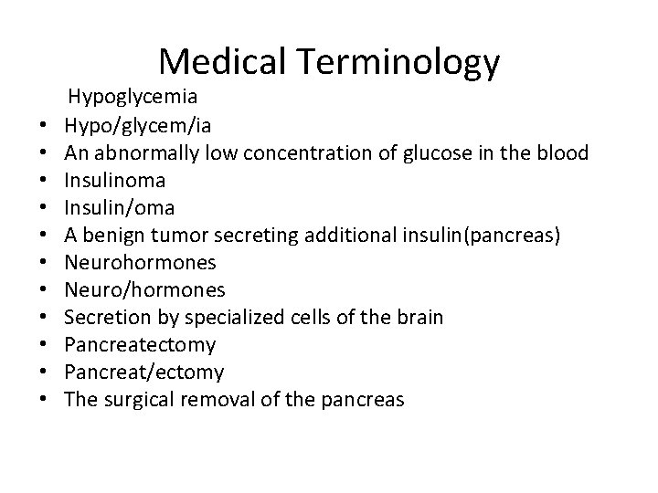 Medical Terminology • • • Hypoglycemia Hypo/glycem/ia An abnormally low concentration of glucose in