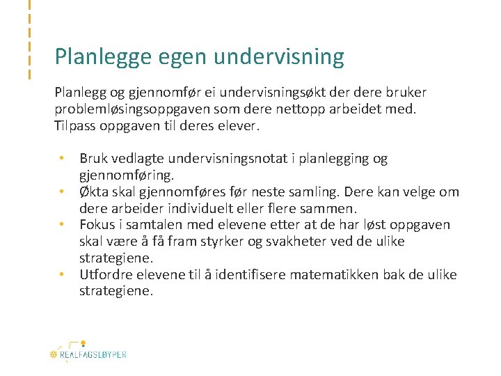 Planlegge egen undervisning Planlegg og gjennomfør ei undervisningsøkt dere bruker problemløsingsoppgaven som dere nettopp