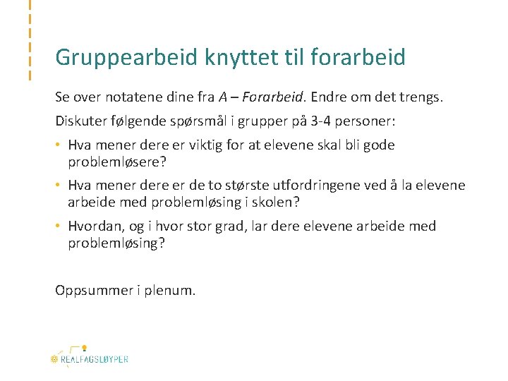 Gruppearbeid knyttet til forarbeid Se over notatene dine fra A – Forarbeid. Endre om