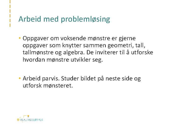 Arbeid med problemløsing • Oppgaver om voksende mønstre er gjerne oppgaver som knytter sammen