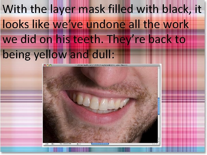 With the layer mask filled with black, it looks like we’ve undone all the