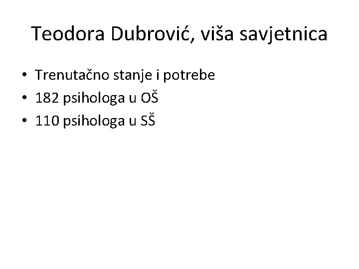 Teodora Dubrović, viša savjetnica • Trenutačno stanje i potrebe • 182 psihologa u OŠ