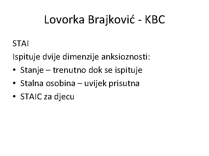 Lovorka Brajković - KBC STAI Ispituje dvije dimenzije anksioznosti: • Stanje – trenutno dok
