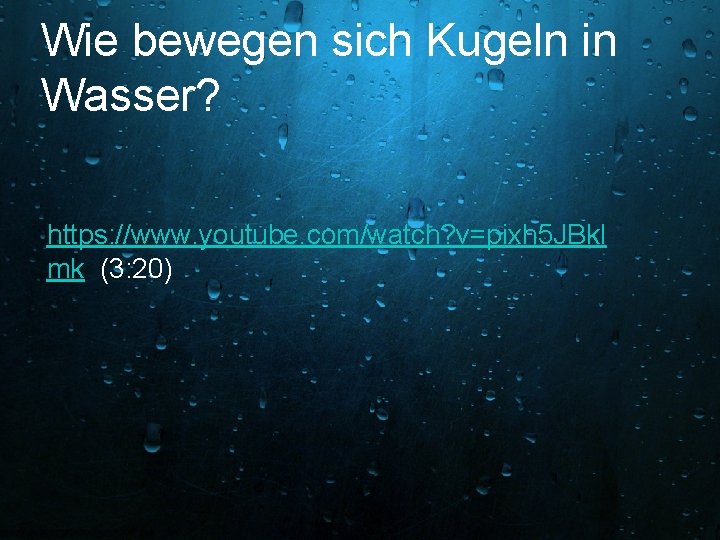 Wie bewegen sich Kugeln in Wasser? https: //www. youtube. com/watch? v=pixh 5 JBkl mk