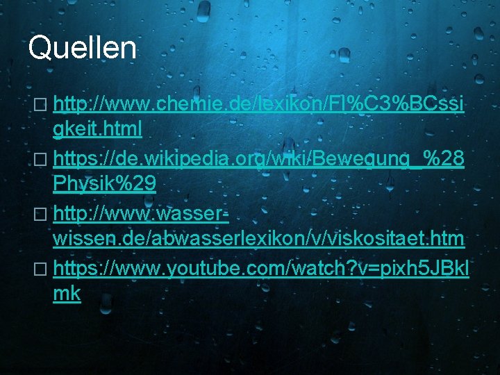 Quellen � http: //www. chemie. de/lexikon/Fl%C 3%BCssi gkeit. html � https: //de. wikipedia. org/wiki/Bewegung_%28