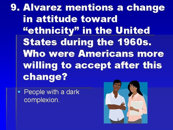 9. Alvarez mentions a change in attitude toward “ethnicity” in the United States during