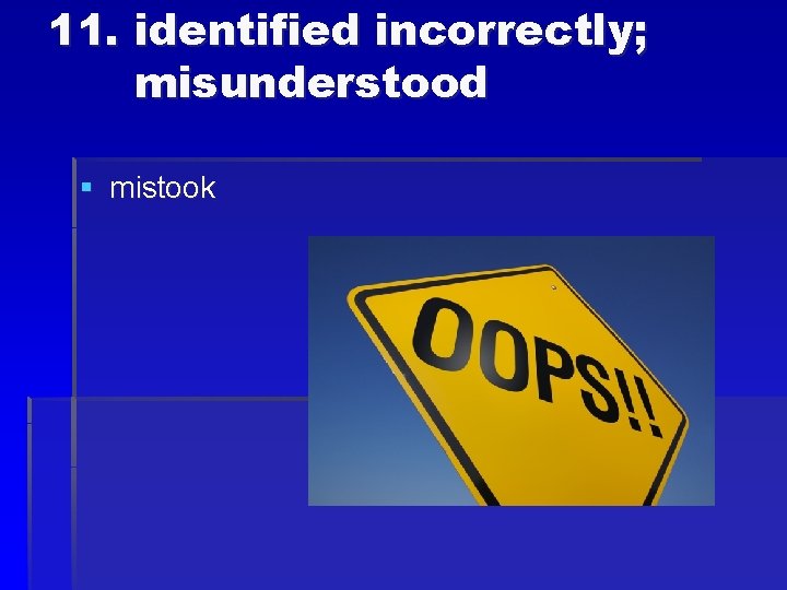 11. identified incorrectly; misunderstood § mistook 