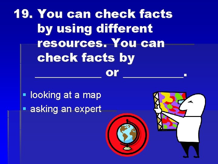 19. You can check facts by using different resources. You can check facts by