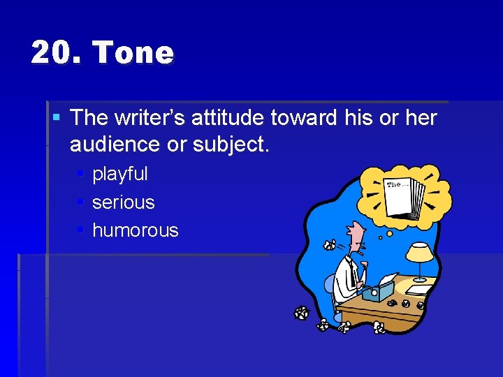 20. Tone § The writer’s attitude toward his or her audience or subject. §