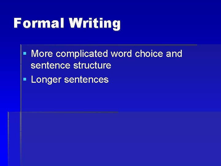 Formal Writing § More complicated word choice and sentence structure § Longer sentences 